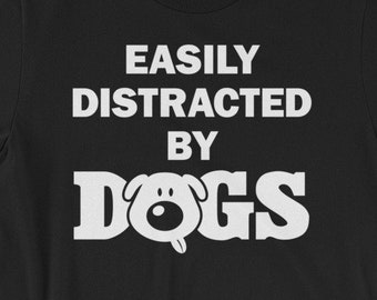 Easily Distracted by Dogs shirt - Awesome gift for DOG lovers - Cute doggy t-shirt for canine fans - Short-Sleeve Unisex T-Shirt