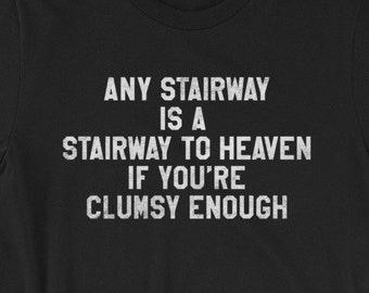 Any Stairway is a Stairway to Heaven if You're Clumsy Enough Funny Shirt - Short-Sleeve T-Shirt