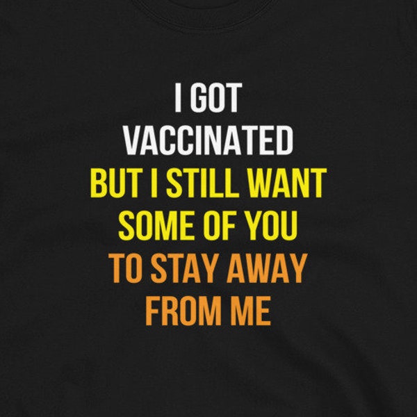 I Got Vaccinated But I Still Want Some of You to Stay Away from Me, funny vaccine joke tee, social distancing - Short-Sleeve Unisex T-Shirt