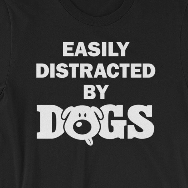 Easily Distracted by Dogs shirt - Awesome gift for DOG lovers - Cute doggy t-shirt for canine fans - Short-Sleeve Unisex T-Shirt