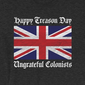 Happy Treason Day Ungrateful Colonists T-shirt - Funny USA July 4th Independence Day tee - Short-Sleeve Unisex T-Shirt