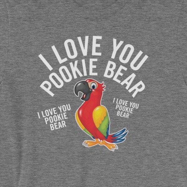 I Love You Pookie Bear shirt - Funny Geico TV Commercial, Talking Parrot - Awesome funny gift for new couple - Short-Sleeve Unisex T-Shirt