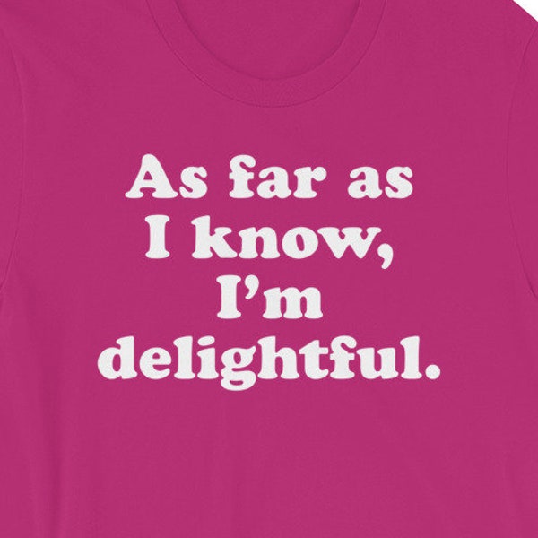 As far as I know, I'm delightful t-shirt- Sarcastic & hilarious shirt - Awesome for passive aggressive people - Short-Sleeve Unisex T-Shirt