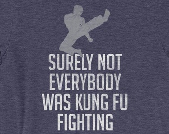 Surely Not Everybody was Kung Fu Fighting T-shirt - Awesome, Clever & Funny Gift Shirt - Distressed Print - Short-Sleeve Unisex T-Shirt
