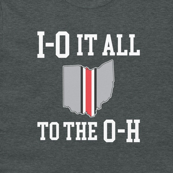 I-O it all to the O-H shirt - Ohio State tee - Buckeye Proud - Scarlet and Gray - Short-Sleeve Unisex T-Shirt