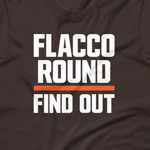 Flacco round Find out - Funny Cleveland Browns Joe Flacco - Unisex t-shirt