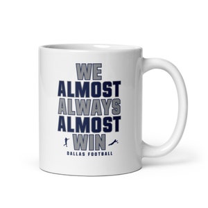 We Almost Always Almost Win - Dallas Cowboys - White glossy mug