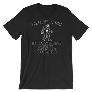 Bigfoot shirt I believe in you but I also believe in Bigfoot so don't get too excited Awesome sasquatch gift Short-Sleeve Unisex T-Shirt image 2