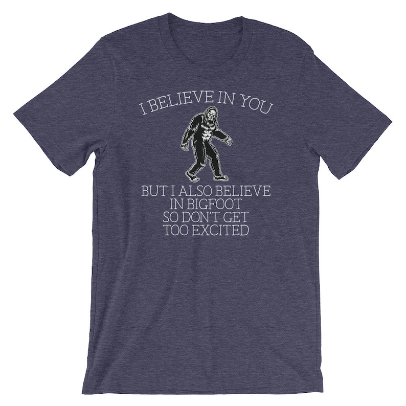 Bigfoot shirt I believe in you but I also believe in Bigfoot so don't get too excited Awesome sasquatch gift Short-Sleeve Unisex T-Shirt image 5