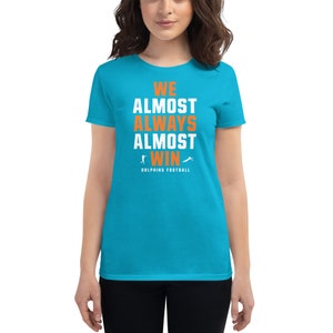 We Almost Always Almost Win™ - Miami Dolphins Women&#39;s short sleeve t-shirt