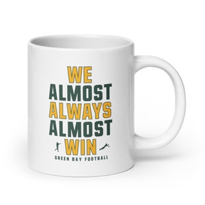 Green Bay Packers Coffee Mug - &quot;We Almost Always Almost Win™&quot; Funny Game Day Cup, White Glossy Gag Gift for Packer Fans