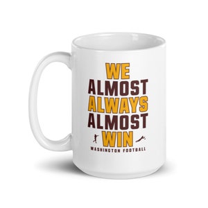 We Almost Always Almost Win - Washington Commanders - White glossy mug