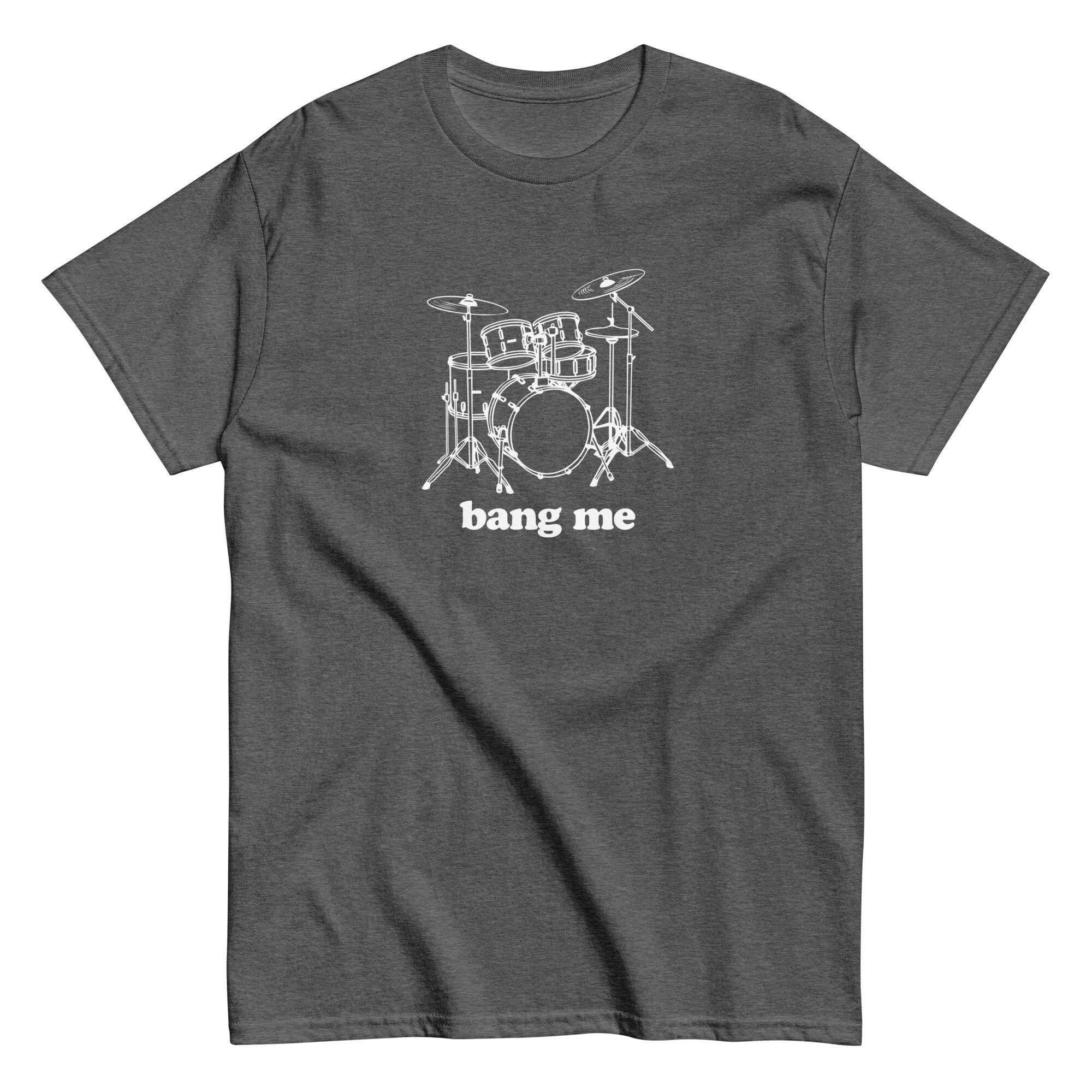 Hilarious Bang Me Drummer Shirt, Music Lover Tee, Drummer Gift Idea - classic tee