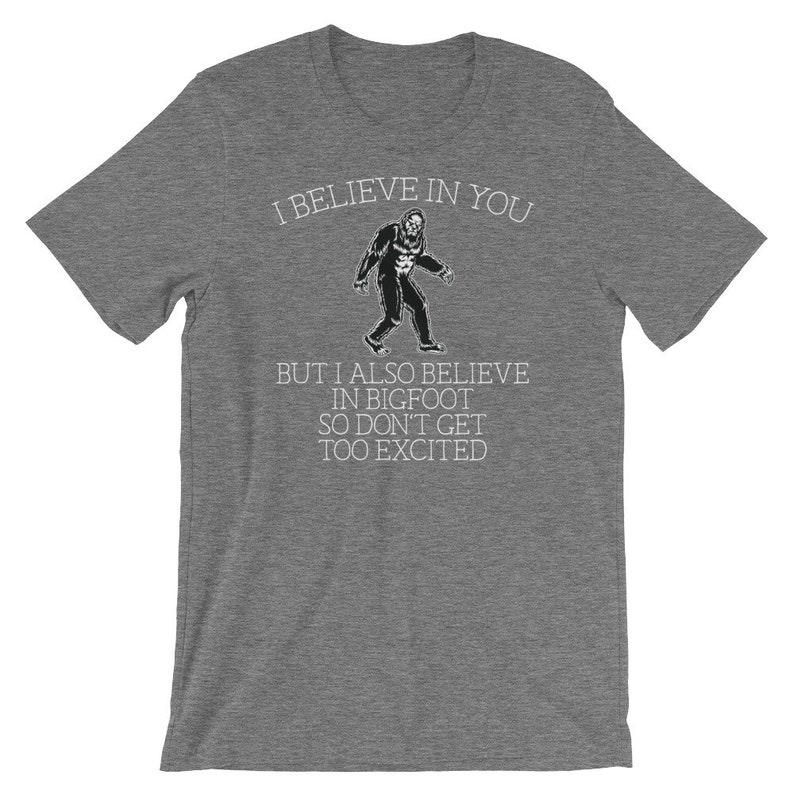 Bigfoot shirt I believe in you but I also believe in Bigfoot so don't get too excited Awesome sasquatch gift Short-Sleeve Unisex T-Shirt image 9