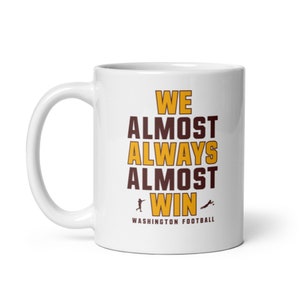 We Almost Always Almost Win - Washington Commanders - White glossy mug