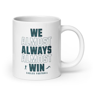Funny Philly Eagles Coffee Mug: &quot;We Almost Always Almost Win™&quot;