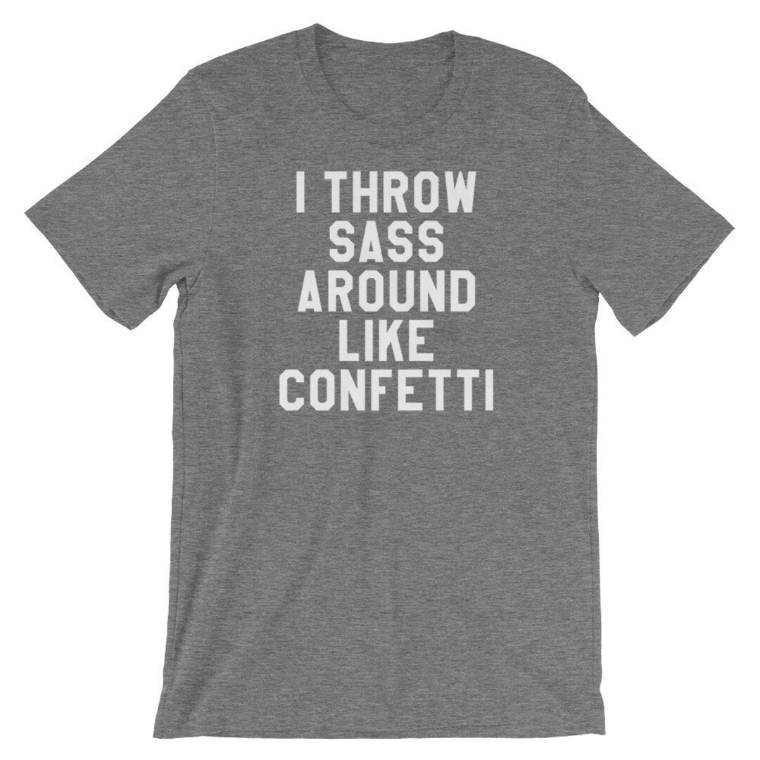 I Throw Sass Around Like Confetti Shirt Awesome Gift for Etsy