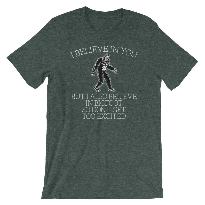 Bigfoot shirt I believe in you but I also believe in Bigfoot so don't get too excited Awesome sasquatch gift Short-Sleeve Unisex T-Shirt image 4