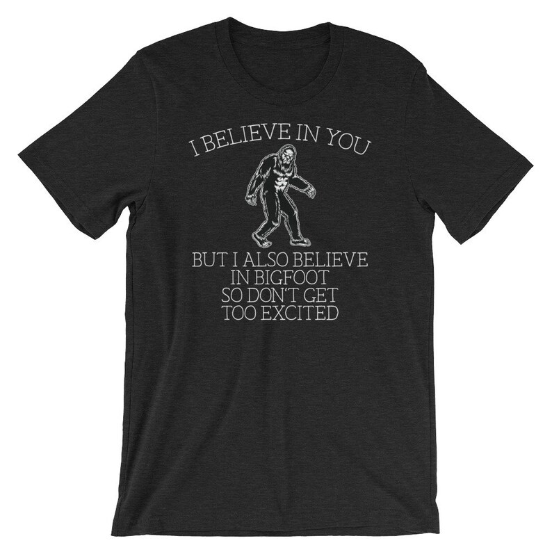 Bigfoot shirt I believe in you but I also believe in Bigfoot so don't get too excited Awesome sasquatch gift Short-Sleeve Unisex T-Shirt image 3