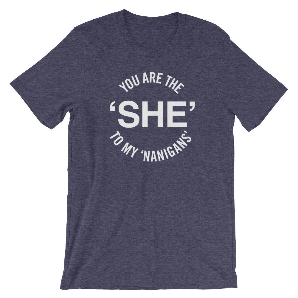 You Are the SHE to My Nanigans Shirt 