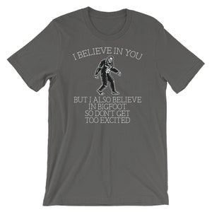 Bigfoot shirt I believe in you but I also believe in Bigfoot so don't get too excited Awesome sasquatch gift Short-Sleeve Unisex T-Shirt image 6
