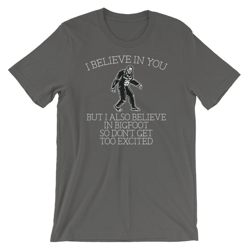 Bigfoot shirt I believe in you but I also believe in Bigfoot so don't get too excited Awesome sasquatch gift Short-Sleeve Unisex T-Shirt image 6