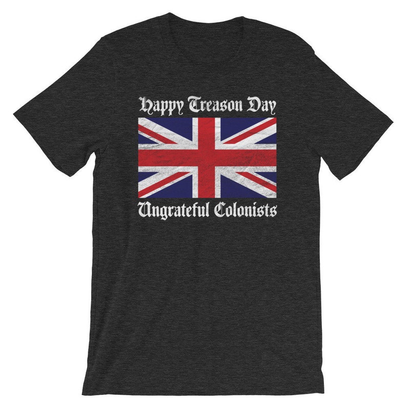 Happy Treason Day Ungrateful Colonists T-shirt - Funny USA July 4th Independence Day tee - Short-Sleeve Unisex T-Shirt 