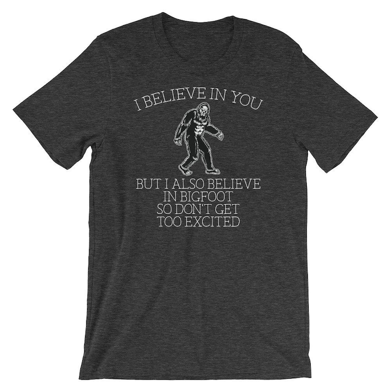 Bigfoot shirt I believe in you but I also believe in Bigfoot so don't get too excited Awesome sasquatch gift Short-Sleeve Unisex T-Shirt image 1