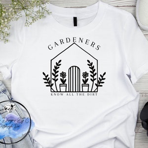 Gardeners Know all The Dirt Tshirt | Gardening Tshirt | Garden Shirt | Garden Lover | Gardening Gift | Garden | Tshirt