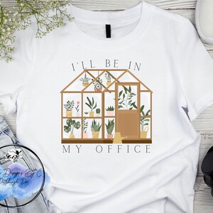 I&#39;ll be in my Office Greenhouse Gardening Tshirt | Gardening Tshirt | Garden Shirt | Garden Lover | Gardening Gift | Garden | Greenhouse
