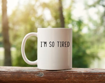 I'm So Tired Mug, Mom Mug, Tired Mug, Gift Mug, Funny Mug, Mother's Day Gift, Father's Day Gift, Gift Ideas, Coffee Mug, Coffee Mug Gift