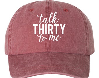 Talk Thirty To Me, 30th Birthday Dad Hat Pigment Dyed Unstructured Baseball Cap, 30th Bday, Gift For 30th, Gift For Her,  Gift For Him