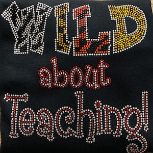 Wild About Teaching Rhinestone T-shirt or Sweatshirt | Teach | Teacher Sweatshirt| Teacher T-shirts | Teacher Gifts | Bling Shirts
