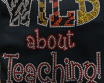 Wild About Teaching Rhinestone T-shirt or Sweatshirt | Teach | Teacher Sweatshirt| Teacher T-shirts | Teacher Gifts | Bling Shirts