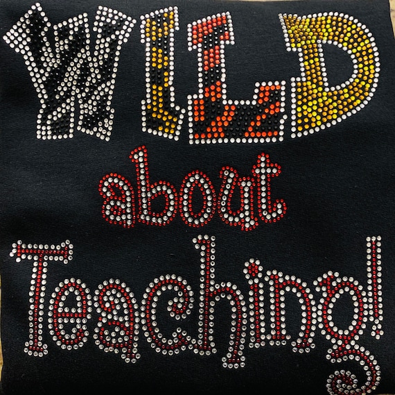 Wild About Teaching Rhinestone T-shirt or Sweatshirt | Teach | Teacher Sweatshirt| Teacher T-shirts | Teacher Gifts | Bling Shirts