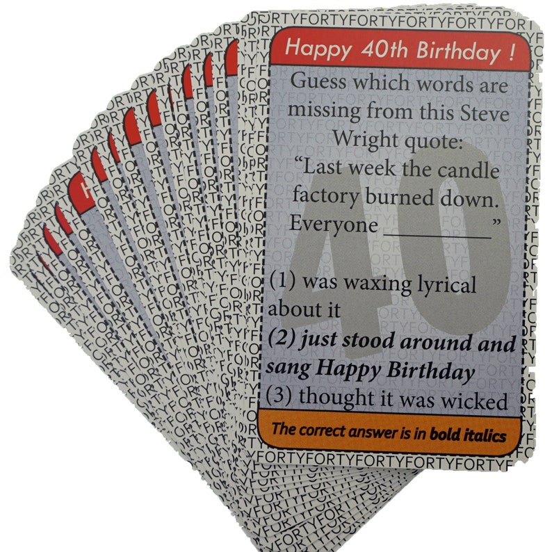 May include: A game card with a red and white background. The card has a title that says "Happy 40th Birthday!" and a quote from Steve Wright. The quote says "Last week the candle factory burned down. Everyone _____." The card has three multiple choice answers: "was waxing lyrical about it", "just stood around and sang Happy Birthday", and "thought it was wicked". The correct answer is in bold italics.