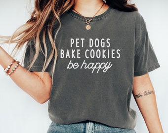 Pet Dogs, Bake Cookies, Be Happy Shirt, Comfort Colors Shirt, Baking Shirt, Cute Baking Gift, Dog Mom TShirt, Dog Dad Gift, Gifts For Bakers