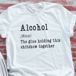 Alcohol, The Glue Holding This Shitshow Together Unisex  White Short Sleeve T-shirt with FREE SHIPPING