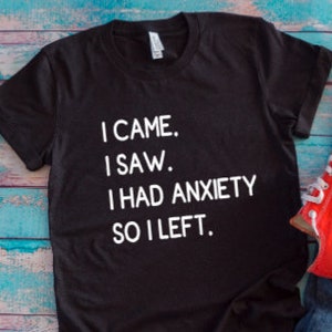 I Came, I Saw, I Had Anxiety, So I Left Unisex Short Sleeve T-shirt with FREE SHIPPING