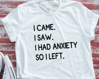 I Came, I Saw, I Had Anxiety, So I Left  White Short Sleeve T-shirt