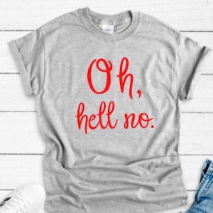 May include: Gray t-shirt with the text "Oh, hell no." printed in red.