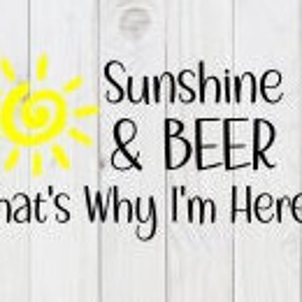 Sunshine and Beer, That's Why I'm Here, funny SVG File, pdf, png,  dxf, digital download, cricut cut file