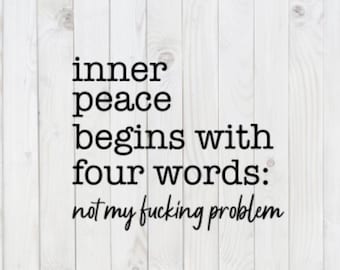 Inner Peace Begins With Four Words, Not My F@cking Problem, funny SVG File, pdf, png, dxf, digital download, cricut cut file