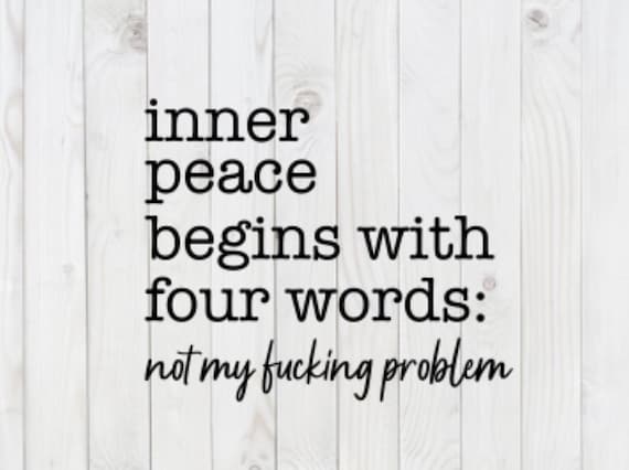 Inner Peace Begins With Four Words, Not My F@cking Problem, funny SVG File, pdf, png, dxf, digital download, cricut cut file