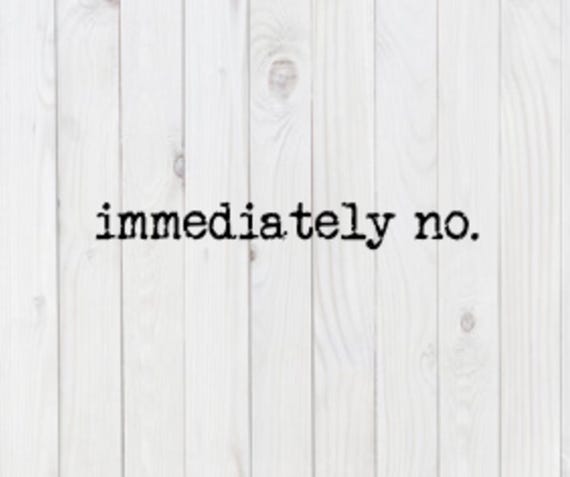 Immediately No, funny SVG File, pdf, png, dxf, digital download, cricut cut file