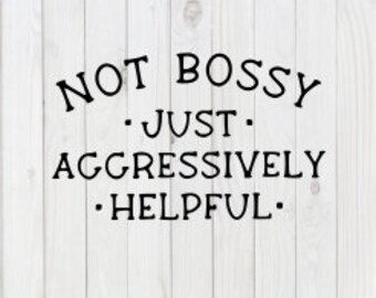 Not Bossy, Just Aggressively Helpful, funny SVG File, pdf, png, dxf, digital download, cricut cut file