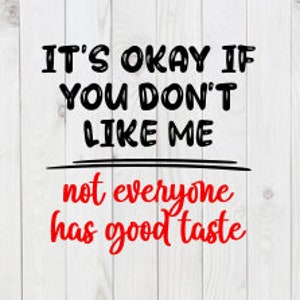 Het is oké als je me niet leuk vindt, niet iedereen heeft een goede smaak, grappig SVG-bestand, pdf, dxf, digitale download, cricut cut-bestand
