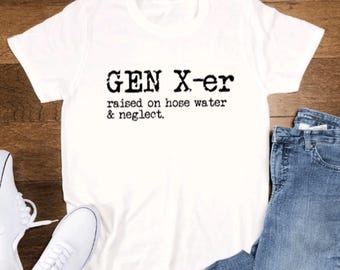 Gen X-er, Raised on Hose Water and Neglect, White Short Sleeve T-shirt with FREE SHIPPING