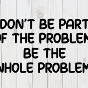 Don&#39;t Be Part of the Problem, Be the Whole Problem funny SVG File, pdf, png,  dxf, digital download, cricut cut file