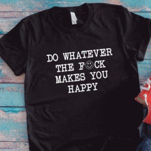 Do Whatever The F*ck Makes You Happy, Black Unisex Short Sleeve T-shirt